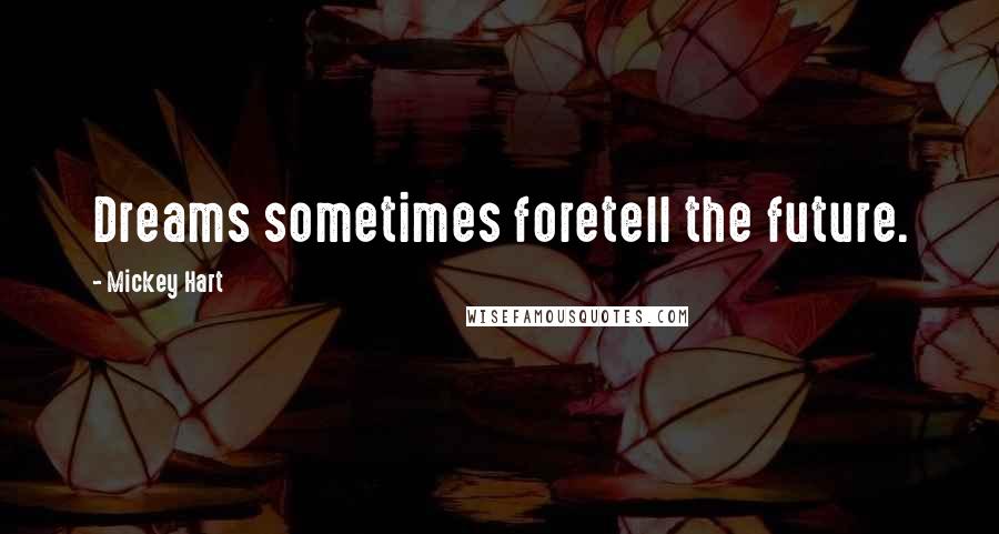 Mickey Hart Quotes: Dreams sometimes foretell the future.