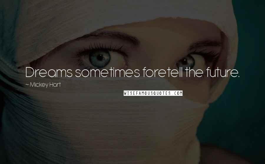 Mickey Hart Quotes: Dreams sometimes foretell the future.