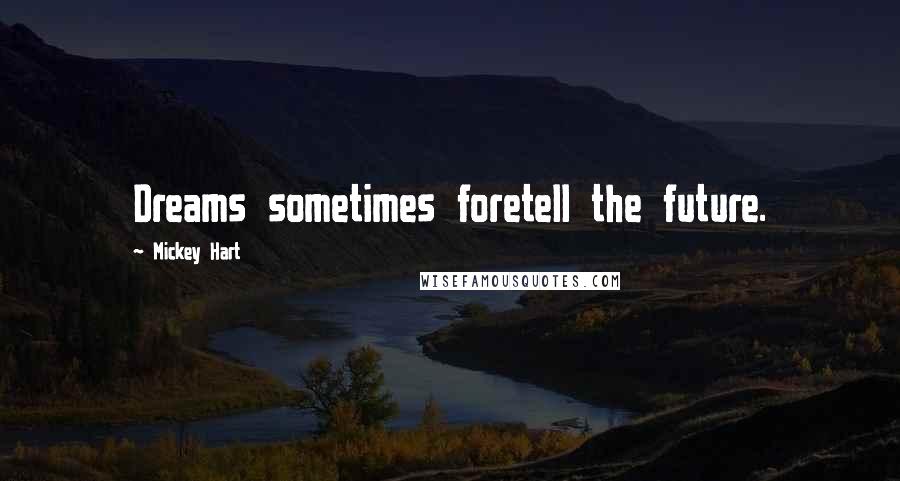 Mickey Hart Quotes: Dreams sometimes foretell the future.