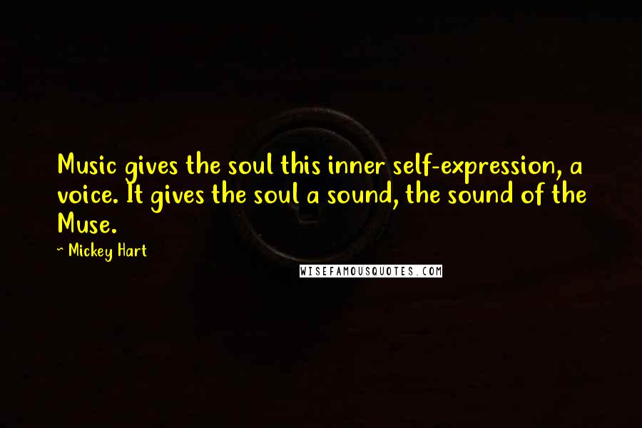 Mickey Hart Quotes: Music gives the soul this inner self-expression, a voice. It gives the soul a sound, the sound of the Muse.