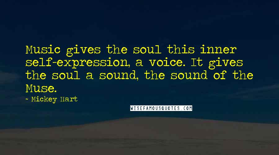 Mickey Hart Quotes: Music gives the soul this inner self-expression, a voice. It gives the soul a sound, the sound of the Muse.