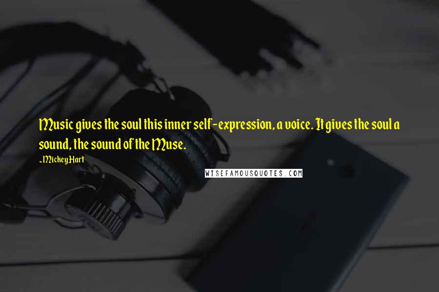 Mickey Hart Quotes: Music gives the soul this inner self-expression, a voice. It gives the soul a sound, the sound of the Muse.