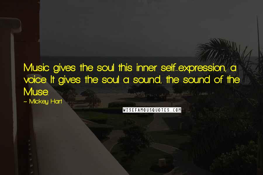 Mickey Hart Quotes: Music gives the soul this inner self-expression, a voice. It gives the soul a sound, the sound of the Muse.