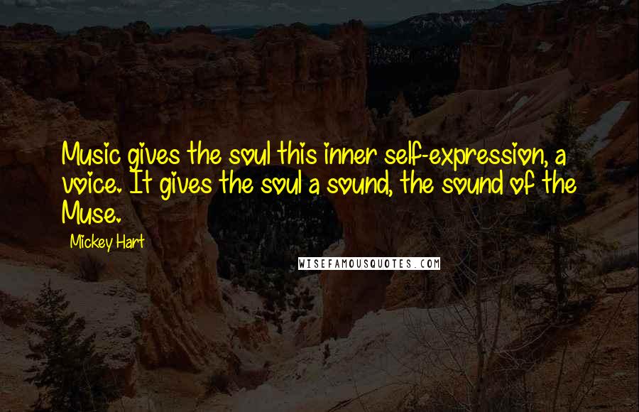 Mickey Hart Quotes: Music gives the soul this inner self-expression, a voice. It gives the soul a sound, the sound of the Muse.