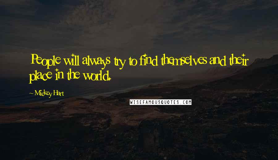 Mickey Hart Quotes: People will always try to find themselves and their place in the world.
