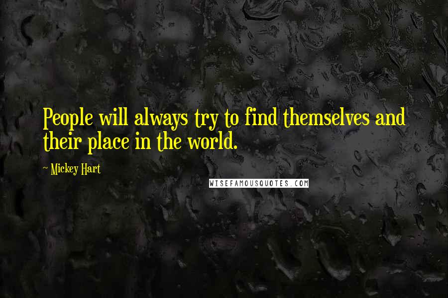 Mickey Hart Quotes: People will always try to find themselves and their place in the world.