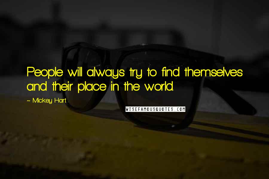 Mickey Hart Quotes: People will always try to find themselves and their place in the world.