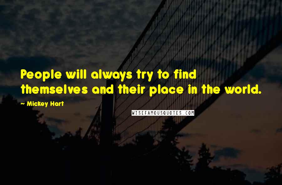 Mickey Hart Quotes: People will always try to find themselves and their place in the world.