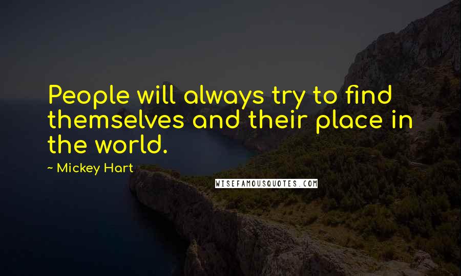 Mickey Hart Quotes: People will always try to find themselves and their place in the world.