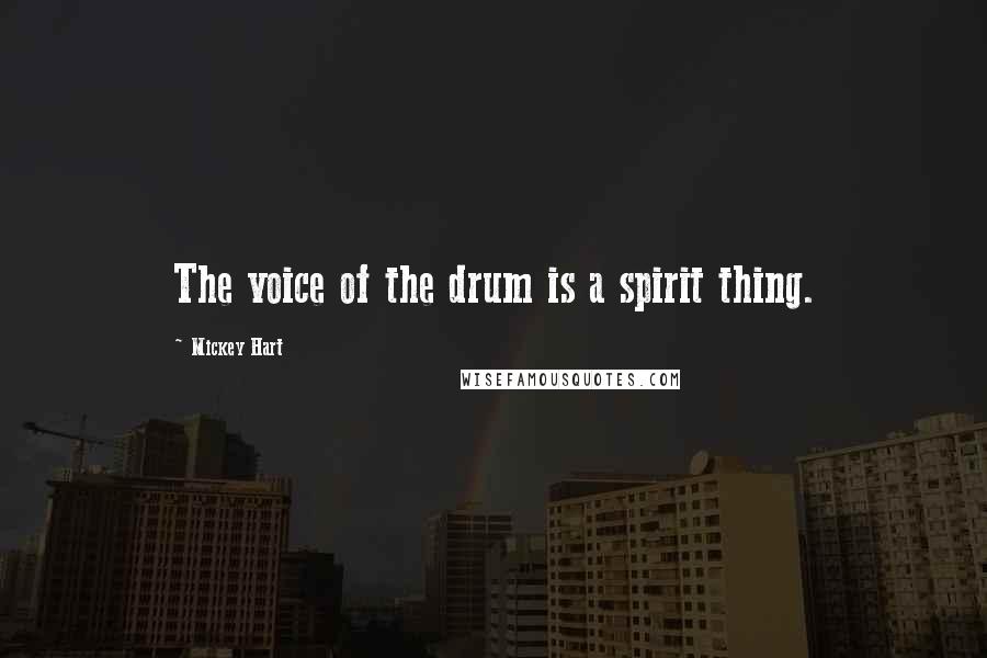 Mickey Hart Quotes: The voice of the drum is a spirit thing.