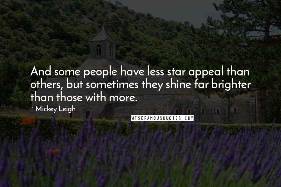 Mickey Leigh Quotes: And some people have less star appeal than others, but sometimes they shine far brighter than those with more.