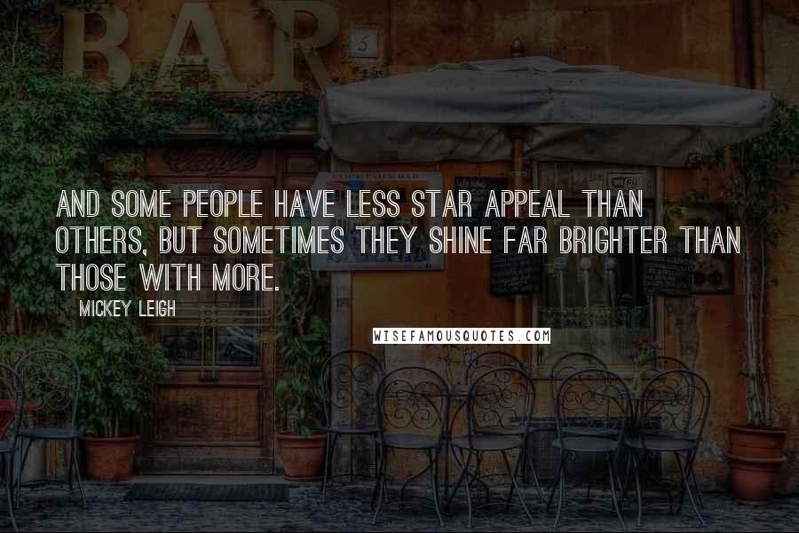 Mickey Leigh Quotes: And some people have less star appeal than others, but sometimes they shine far brighter than those with more.