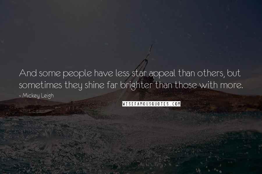 Mickey Leigh Quotes: And some people have less star appeal than others, but sometimes they shine far brighter than those with more.