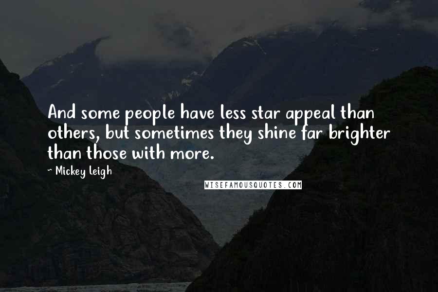 Mickey Leigh Quotes: And some people have less star appeal than others, but sometimes they shine far brighter than those with more.