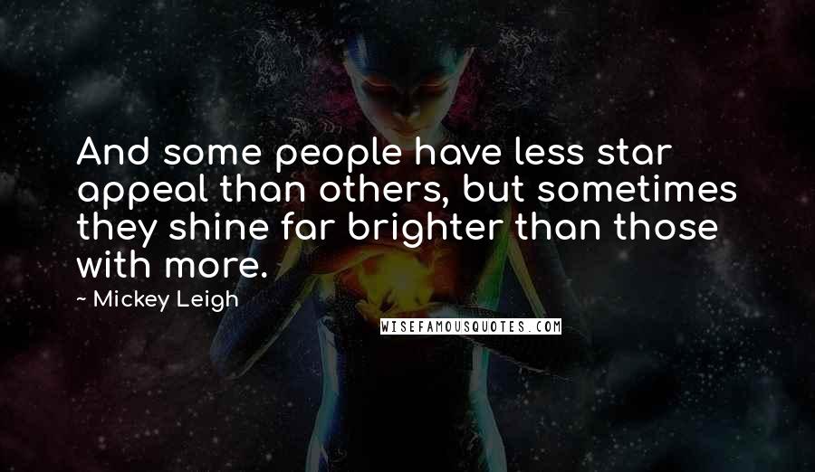 Mickey Leigh Quotes: And some people have less star appeal than others, but sometimes they shine far brighter than those with more.