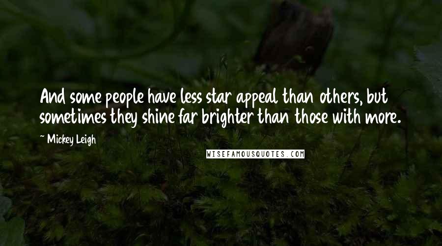 Mickey Leigh Quotes: And some people have less star appeal than others, but sometimes they shine far brighter than those with more.