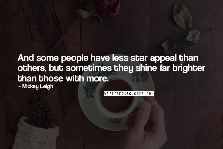 Mickey Leigh Quotes: And some people have less star appeal than others, but sometimes they shine far brighter than those with more.