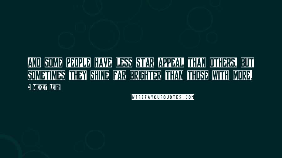 Mickey Leigh Quotes: And some people have less star appeal than others, but sometimes they shine far brighter than those with more.