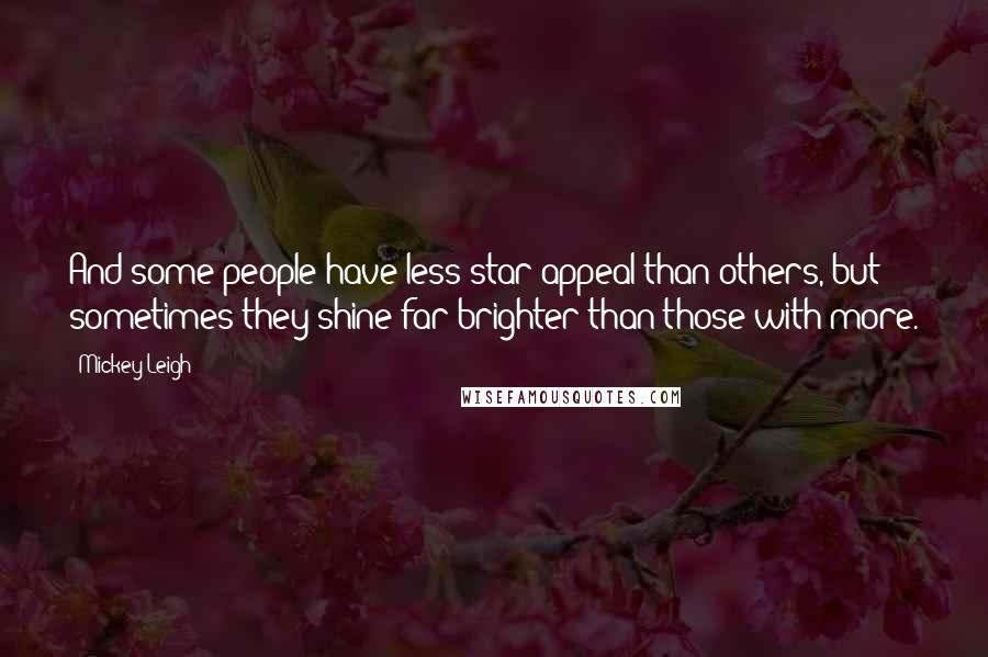 Mickey Leigh Quotes: And some people have less star appeal than others, but sometimes they shine far brighter than those with more.