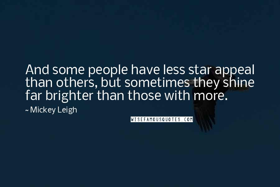 Mickey Leigh Quotes: And some people have less star appeal than others, but sometimes they shine far brighter than those with more.