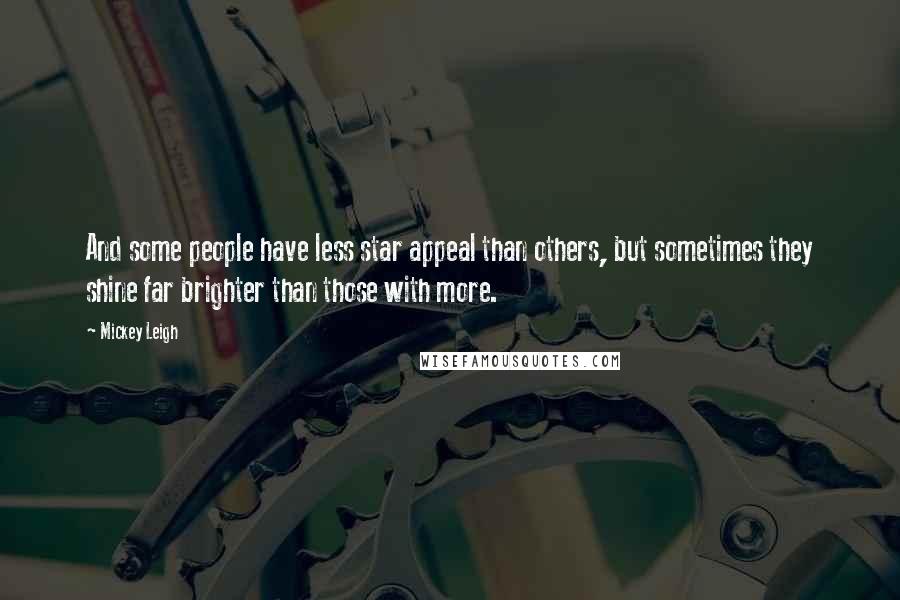 Mickey Leigh Quotes: And some people have less star appeal than others, but sometimes they shine far brighter than those with more.