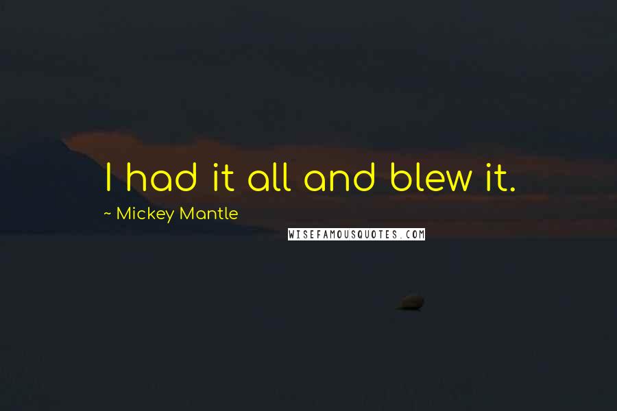 Mickey Mantle Quotes: I had it all and blew it.