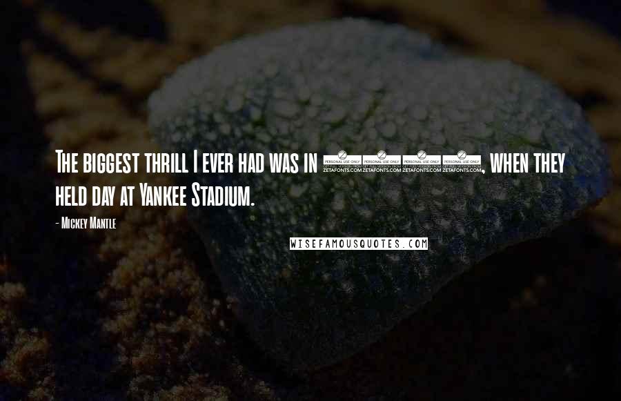 Mickey Mantle Quotes: The biggest thrill I ever had was in 1969, when they held day at Yankee Stadium.