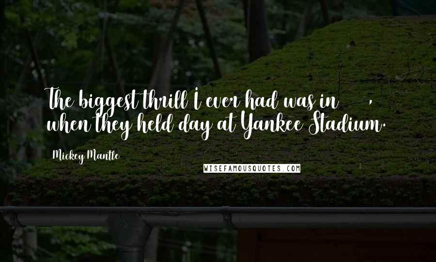 Mickey Mantle Quotes: The biggest thrill I ever had was in 1969, when they held day at Yankee Stadium.
