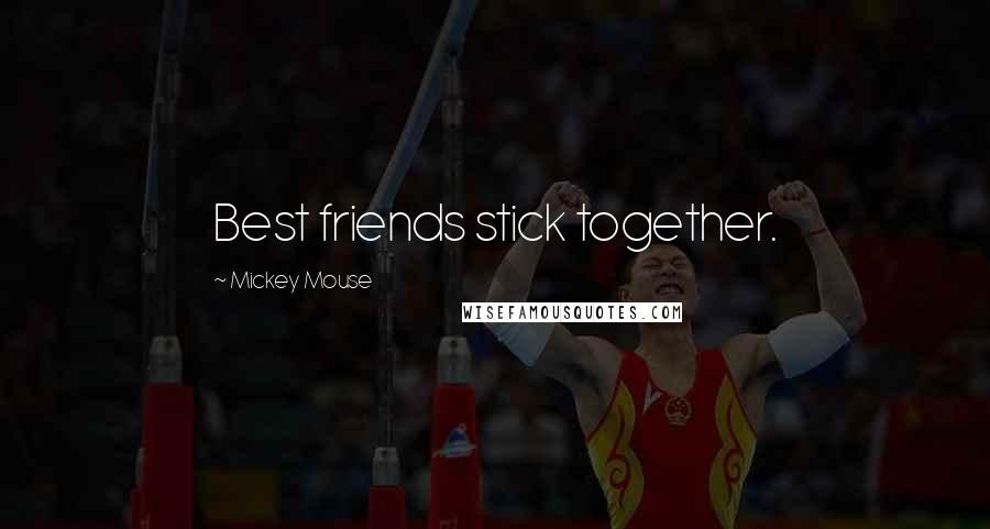 Mickey Mouse Quotes: Best friends stick together.