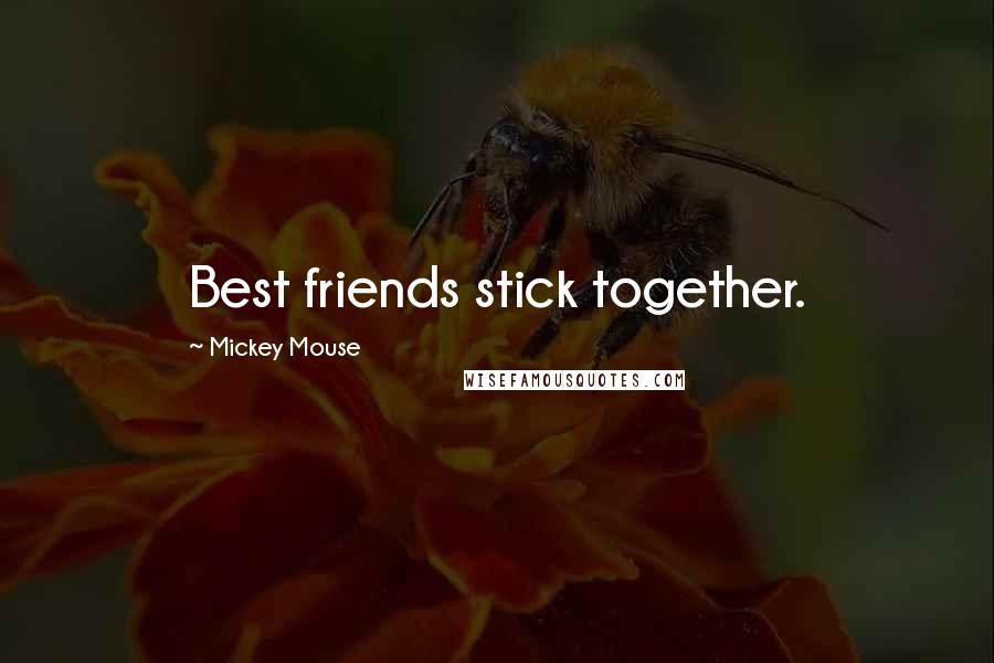 Mickey Mouse Quotes: Best friends stick together.