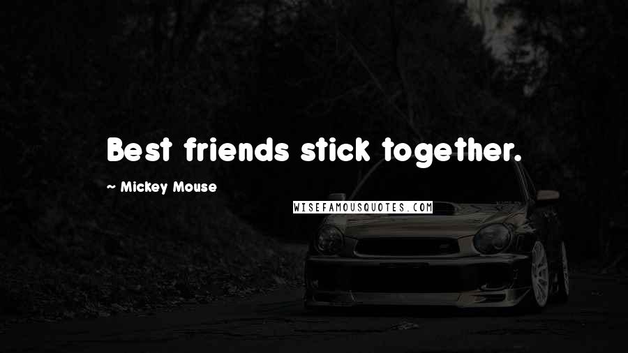 Mickey Mouse Quotes: Best friends stick together.