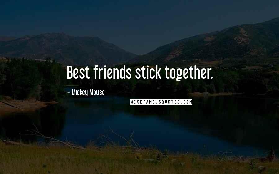 Mickey Mouse Quotes: Best friends stick together.