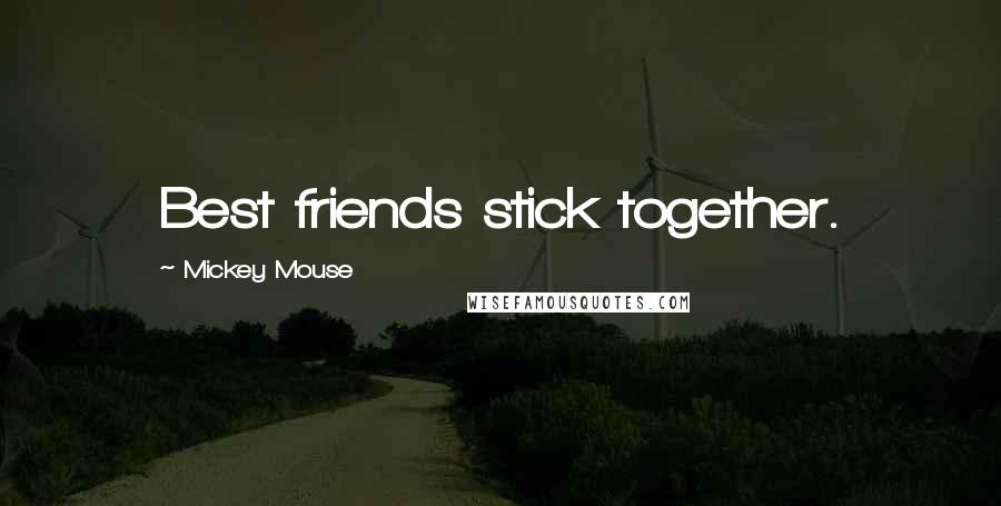 Mickey Mouse Quotes: Best friends stick together.