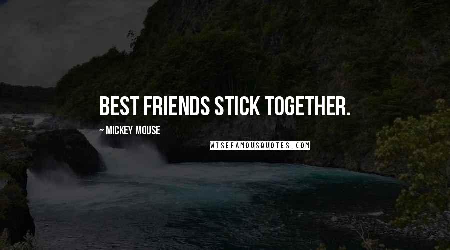 Mickey Mouse Quotes: Best friends stick together.