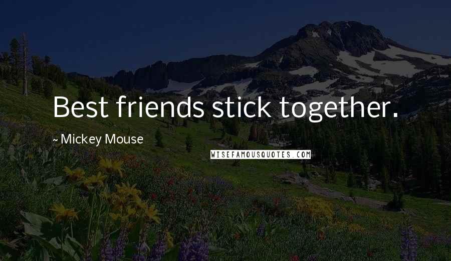 Mickey Mouse Quotes: Best friends stick together.