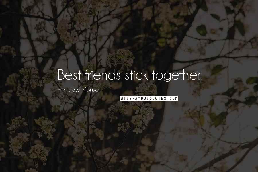 Mickey Mouse Quotes: Best friends stick together.