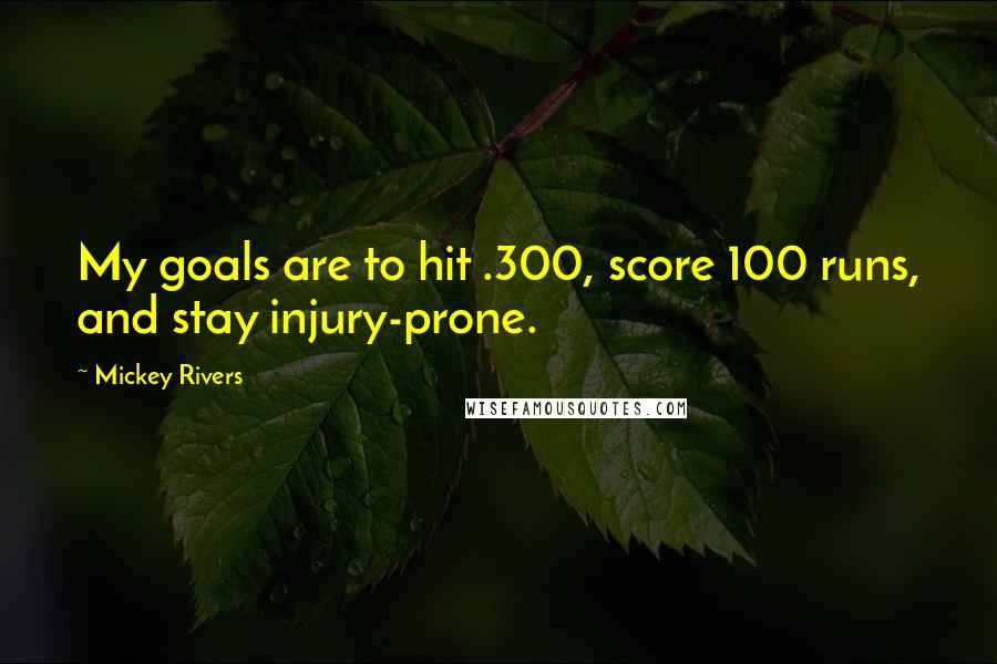 Mickey Rivers Quotes: My goals are to hit .300, score 100 runs, and stay injury-prone.