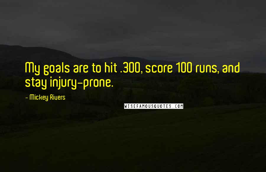 Mickey Rivers Quotes: My goals are to hit .300, score 100 runs, and stay injury-prone.