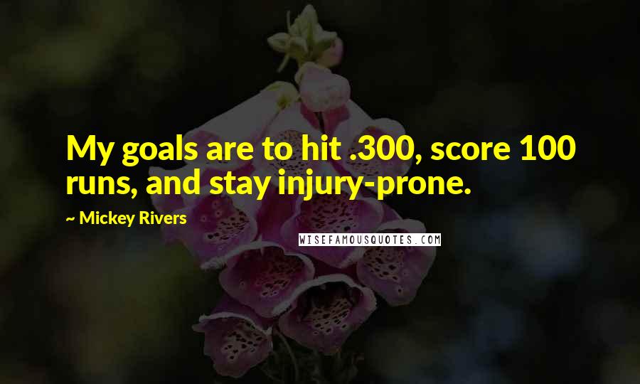 Mickey Rivers Quotes: My goals are to hit .300, score 100 runs, and stay injury-prone.