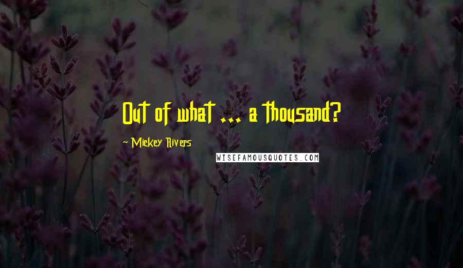 Mickey Rivers Quotes: Out of what ... a thousand?