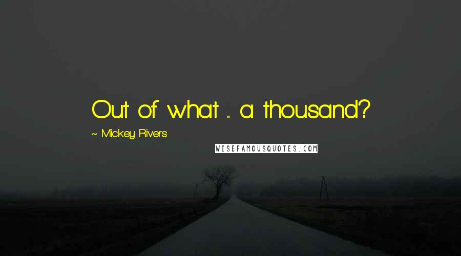 Mickey Rivers Quotes: Out of what ... a thousand?