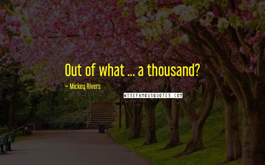 Mickey Rivers Quotes: Out of what ... a thousand?