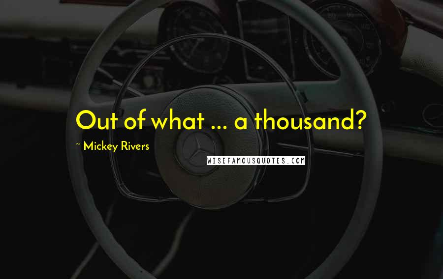 Mickey Rivers Quotes: Out of what ... a thousand?