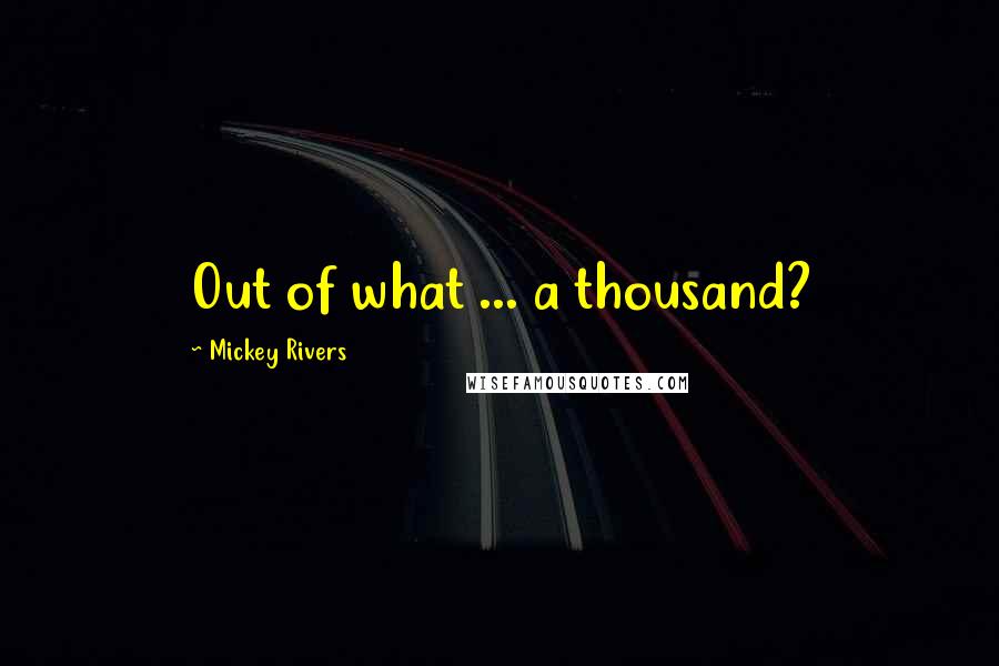 Mickey Rivers Quotes: Out of what ... a thousand?