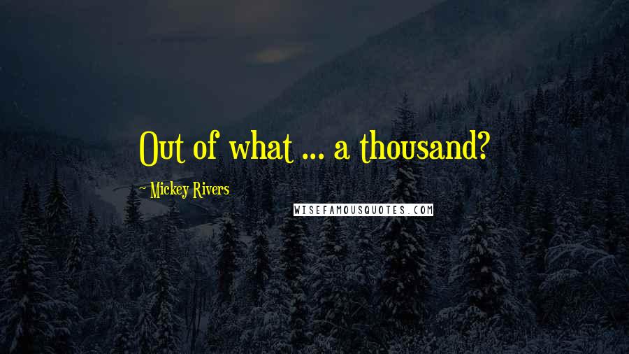 Mickey Rivers Quotes: Out of what ... a thousand?