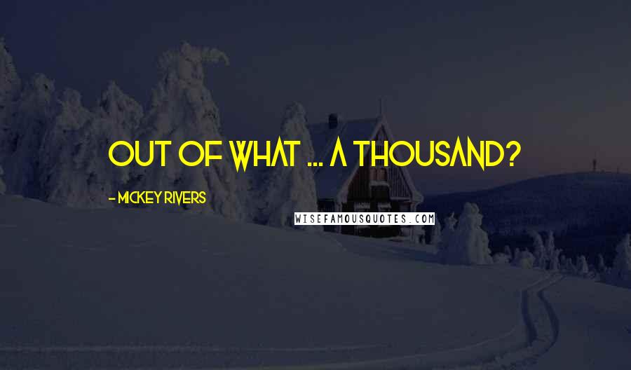 Mickey Rivers Quotes: Out of what ... a thousand?