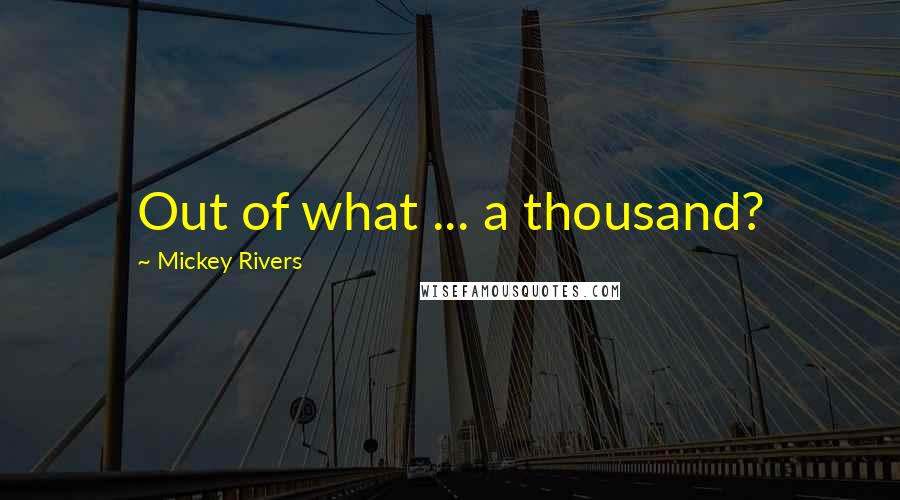 Mickey Rivers Quotes: Out of what ... a thousand?