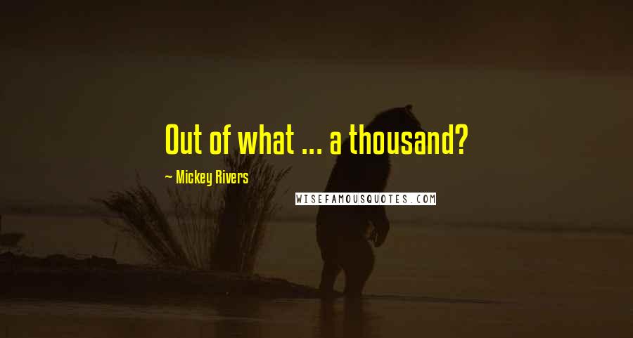 Mickey Rivers Quotes: Out of what ... a thousand?