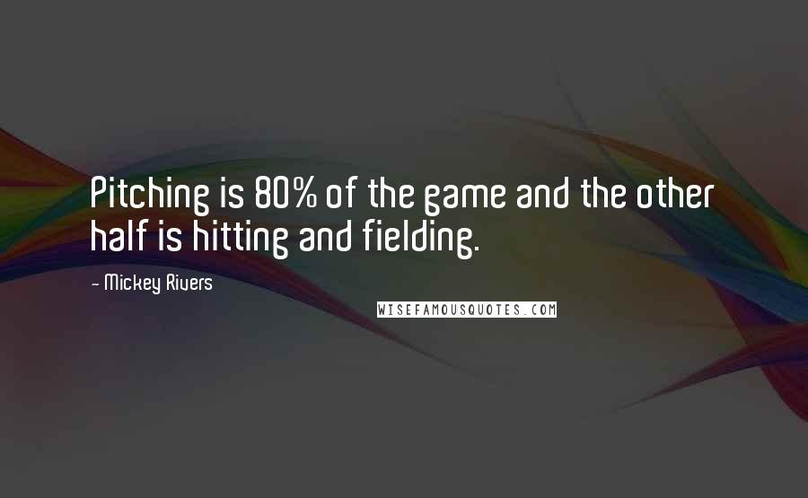 Mickey Rivers Quotes: Pitching is 80% of the game and the other half is hitting and fielding.