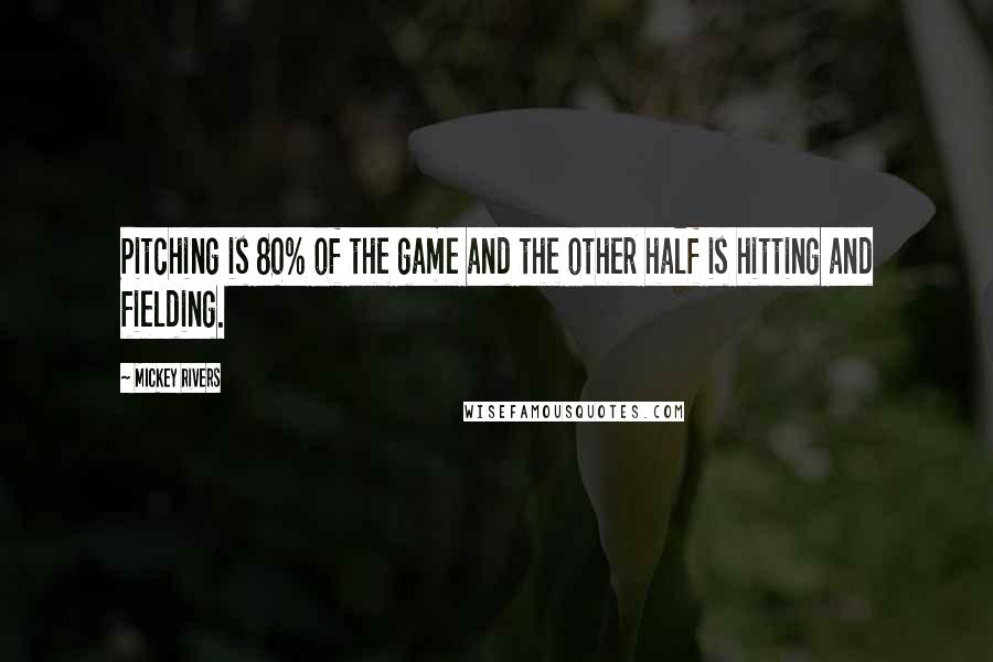 Mickey Rivers Quotes: Pitching is 80% of the game and the other half is hitting and fielding.